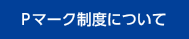 Pマーク制度について